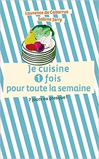 Je Cuisine une Fois pour Toute la Semaine - De Cabarrus Laurence