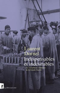 Indispensables et indésirables: Les travailleurs coloniaux de la Grande Guerre - Laurent Dornel (2025)