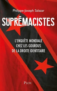 Suprémacistes : l'enquête mondiale chez les gourous de la droite identitaire - Philippe-Joseph Salazar (2020)