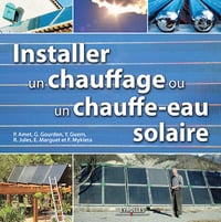 P Amet, G Gourdon, Y Guern, R Jules et Collectif - Installer un chauffage et un chauffe-eau solaire