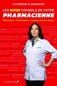 Les super conseils de votre pharmacienne: Prévention, Traitements, Astuces et trucs de pro - Plamondon Catherine (2021)