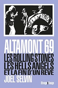 Altamont 69 - Les Rolling Stones, les Hells Angels et la fin d’un rêve - Joel Selvin (2017)