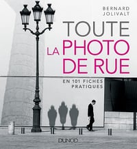 Toute la photo de rue - en 101 fiches pratiques - Bernard Jolivalt (2018)