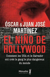 El Niño de Hollywood : Comment les USA et le Salvador ont créé le gang le plus dangereux du monde - Oscar Martinez Juan Jose Martinez (2020)