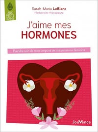 J'aime mes hormones : Prendre soin de mon corps et de ma puissance féminine - Sarah-Maria Leblanc (2022)