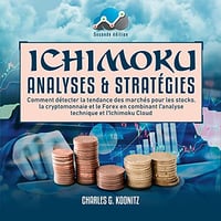 Ichimoku Analyses & Stratégies: Comment détecter la tendance des marchés pour les stocks, la cryptomonnaie et le Forex en combinant l’analyse technique ... Cloud (seconde édition) - Charles G. Koonitz (2022)