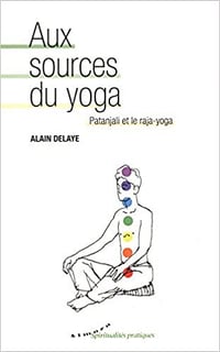 Delaye Alain - Aux sources du yoga : Patanjali et le raja-yoga