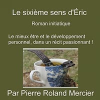 Le sixième sens d’Éric - Roman initiatique - Pierre Roland Mercier