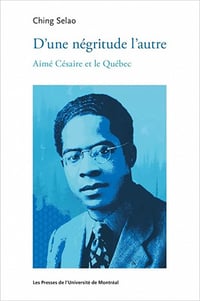 Ching Selao, "D'une négritude l'autre : Aimé Césaire et le Québec" (2022)