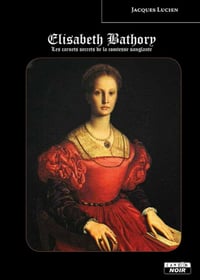 Elisabeth Bathory : Les carnets secrets de la Comtesse sanglante - Jaques Lucien