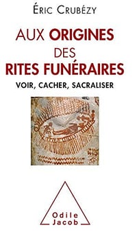 Aux origines des rites funéraires - Eric Crubézy (2019)