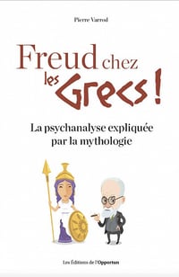 Freud chez les Grecs ! - La psychanalyse expliquée par la mythologie - Pierre Varrod (2020)