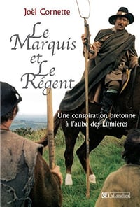Le marquis et le régent : Une conspiration bretonne à l’aube des Lumières - Joël Cornette