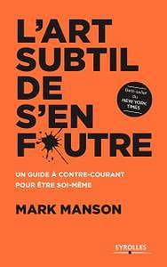 L’art subtil de s’en foutre : Un guide à contre-courant pour être soi-même (2017)