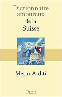 Metin Arditi (2017) - Dictionnaire amoureux de la Suisse