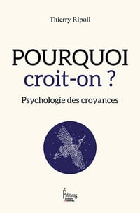 Pourquoi croit-on ? Psychologie des croyances - Thierry Ripoll (2020)