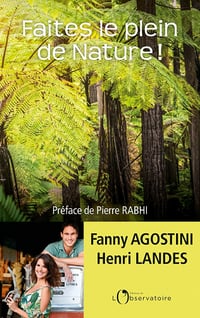 Faites le plein de nature ! : La préserver au quotidien, notre bonheur, notre avenir - Fanny Agostini, Henri Landes