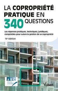 La copropriété pratique en 340 questions : Les réponses pratiques, techniques, juridiques, comptables pour suivre la gestion de sa copropriété - Collectif Arc (2022)