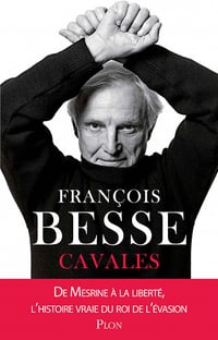Cavales - De Mesrine à la liberté, l’histoire vraie du roi de l’évasion - Francois Besse