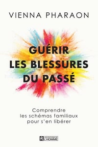 Guérir les blessures du passé: comprendre les schémas familiaux pour s’en libérer - Vienna Pharaon (2024)