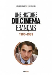 Une histoire du cinéma français (tome 4. 1960-1969) - Denis Zorgniotti, Ulysse Lledo (2022)
