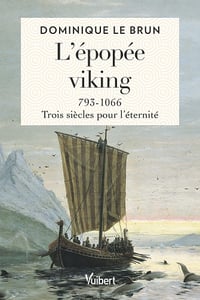 L’épopée viking. 793-1066 : trois siècles pour l’éternité - Dominique Le Brun (2022)