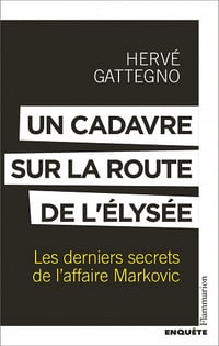 Un cadavre sur la route de l'Élysée : Les derniers secrets de l'affaire Markovic - Hervé Gattegno (2023)