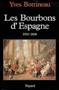 Les Bourbons d’Espagne (1700-1808) - Yves Bottineau