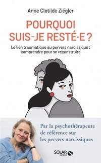 Pourquoi suis-je resté.e ? Comprendre et dénouer le lien traumatique au pervers narcissique - Anne Clotilde Ziégler (2023)