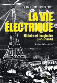 Alain Beltran - La vie électrique: Histoire et imaginaire (XVIIIe-XXIe siècle)