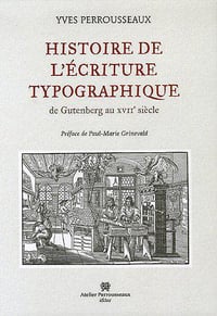 Histoire de l’écriture typographique : De Gutenberg au XVIIe siècle - Yves Perrousseaux