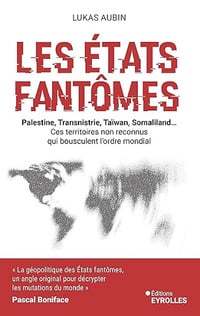 Les Etats fantômes: Palestine, Transnistrie, Taïwan, Liberland... Ces territoires non reconnus qui bousculent l'ordre mondial - Lukas Aubin (2026)