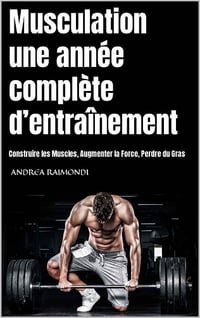 Andrea Raimondi - Musculation une année complète d’entraînement: Construire les Muscles, Augmenter la Force, Perdre du Gras (2022)