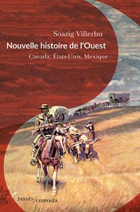 Nouvelle histoire de l'Ouest : Canada, États-Unis, Mexique (fin XVIIIe-début XXe siècle) - Soazig Villerbu (2023)