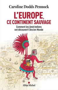 L'Europe, ce continent sauvage: Comment les Amérindiens ont découvert l'Ancien Monde - Caroline Dodds Pennock (2025)