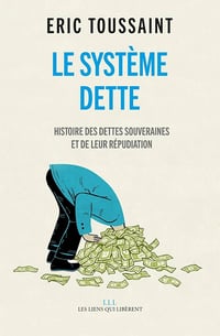 Le système dette : Histoire des dettes souveraines et de leur répudiation - Eric Toussaint (2017)