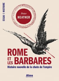 Rome et les barbares. Histoire nouvelle de la chute de l’empire - Peter Heather