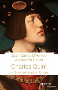 Charles Quint : Un rêve impérial pour l'Europe - Juan Carlos D'Amico, Alexandra Danet (2022)
