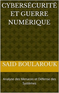 Said Boularouk - Cybersécurité et Guerre Numérique: Analyse des Menaces et Défense des Systèmes (2025)