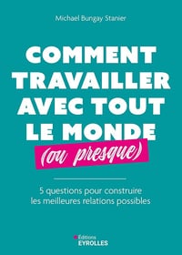 Comment travailler avec tout le monde (ou presque) - Michael Bungay Stanier (2025)