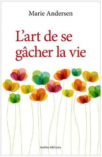 L’Art de se gâcher la vie - Marie Andersen