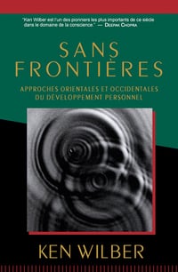 Sans frontières : Approches orientales et occidentales du développement personnel - Ken Wilber (2001)