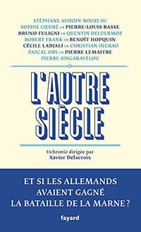 L’autre siècle : Et si les Allemands avaient gagné la bataille de la Marne ? - Xavier Delacroix (2018)