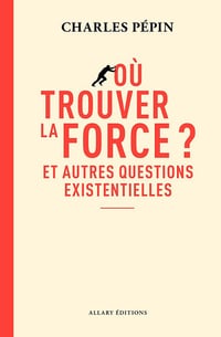Où trouver la force ? - Et autres questions existentielles - Charles Pépin (2025)
