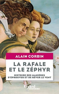 La rafale et le zéphyr : Histoire des manières d'éprouver et de rêver le vent - Alain Corbin (2021)
