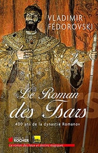 Le roman des tsars : 400 ans de la dynastie Romanov - Vladimir Fedorovski