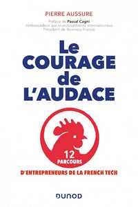 Le courage de l'audace : 12 parcours d'entrepreneurs de la French Tech - Pierre Aussure (2022)