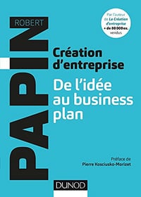 Création d’entreprise: De l’idée au buisiness plan - Robert Papin
