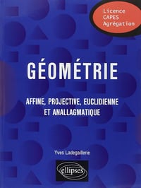 Géométrie affine, projective, euclidienne et anallagmatique - Yves Ladegaillerie (2003)