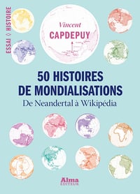 50 histoires de mondialisations : de Neandertal à Wikipédia - Vincent Capdepuy